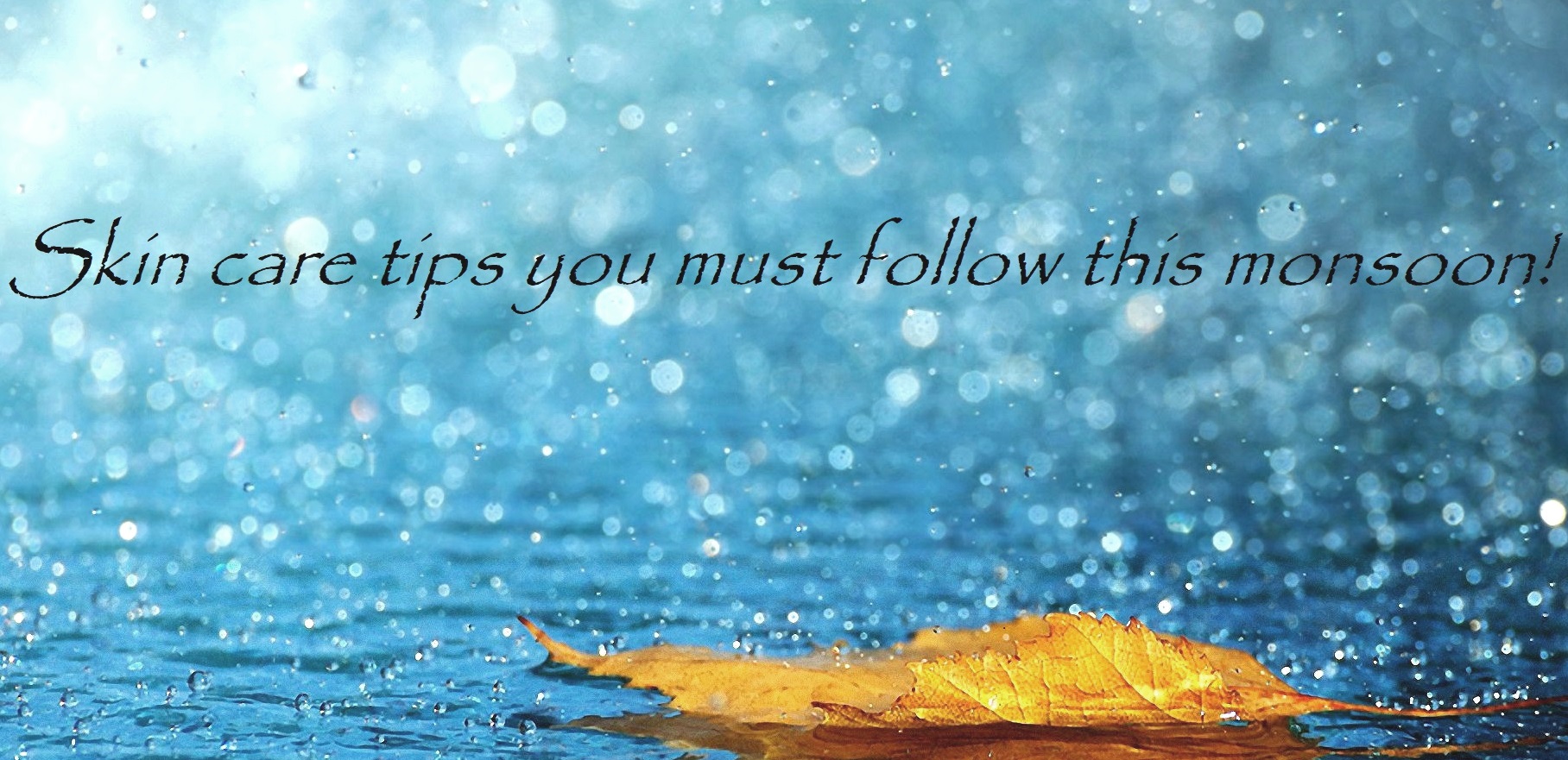 Skin care tips you must follow this monsoon!