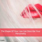 The Shape Of Your Lips Can Describe Your Personality