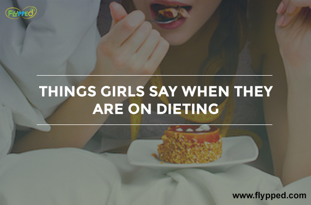 Things Girls say when they are on dieting