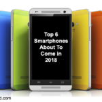 Top 6 Smartphones About To Come in 2018