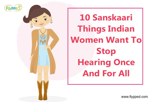10 Sanskaari Things Indian Women Want To Stop Hearing Once And For All