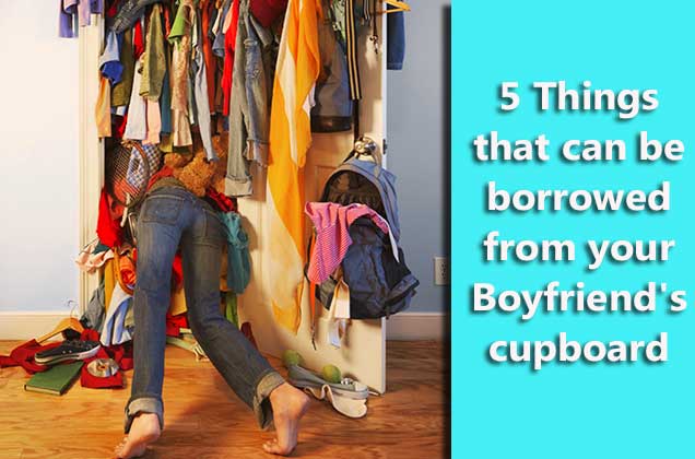 5 Things that can be borrowed from your Boyfriend's cupboard