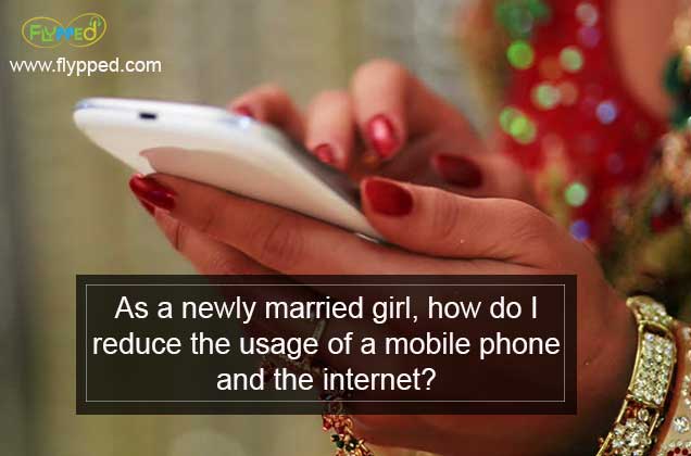 As a newly married girl, how do I reduce the usage of a mobile phone and the internet?