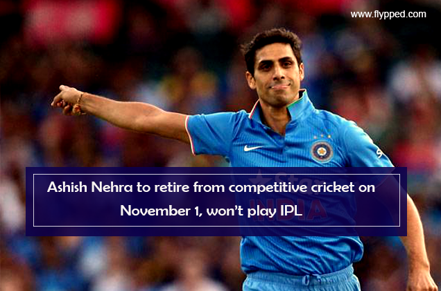 Ashish Nehra to retire from competitive cricket on November 1, won’t play IPL