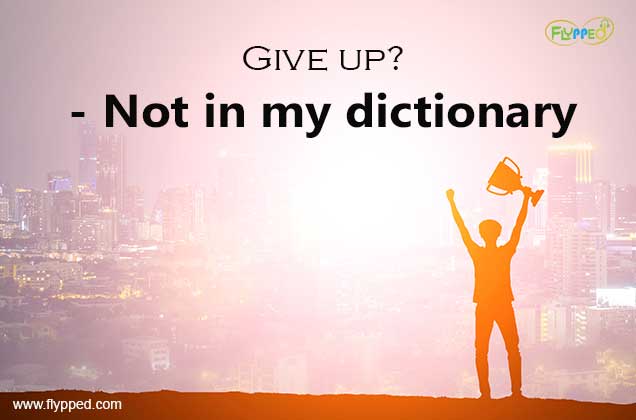 Give up?- Not in my dictionary