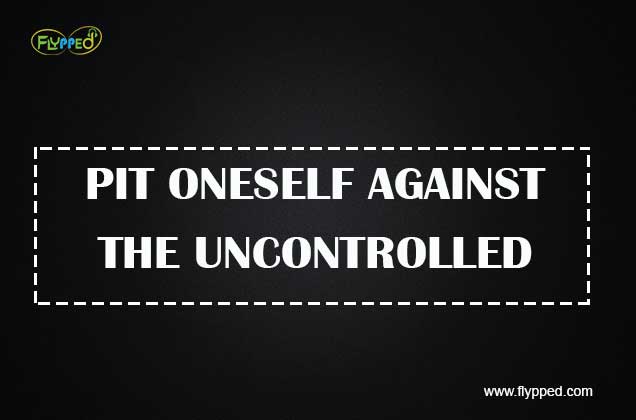 PIT-ONESELF-AGAINST-THE-UNCONTROLLED