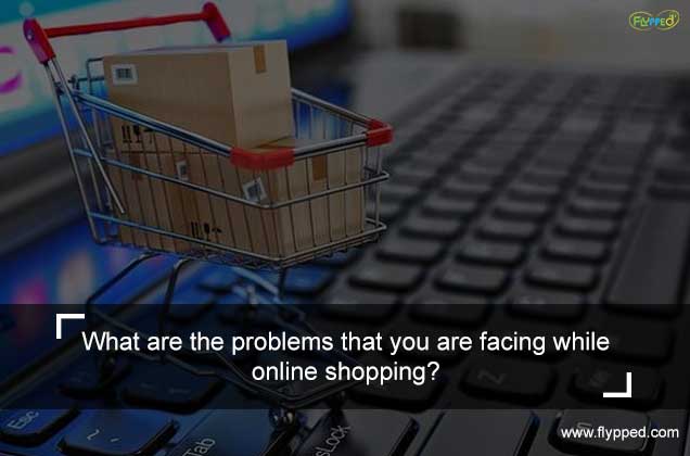What are the problems that you are facing while online shopping