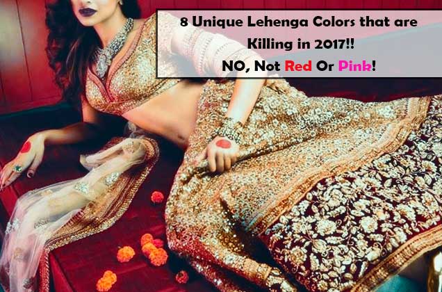 8 Unique Lehenga Colors that are Killing in2017!! NO, Not Red Or Pink!