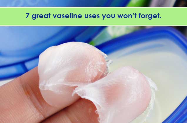 7 great vaseline uses you won’t forget.