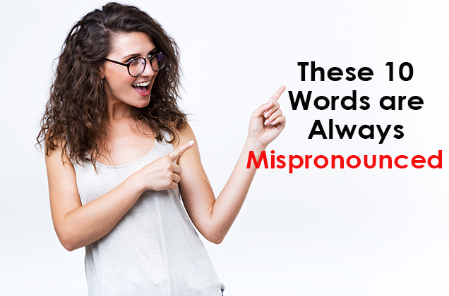 These 10 Words are Always Mispronounced