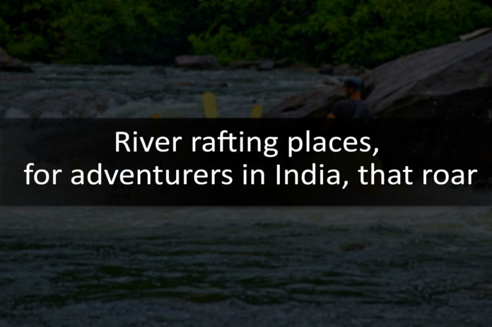 River-rafting-places-for-adventurers-in-India-that-roar