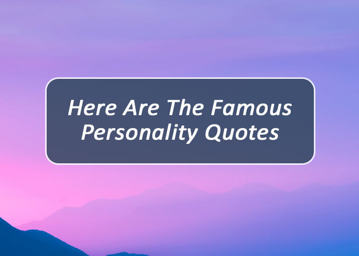 Here Are The Famous Personality Quotes