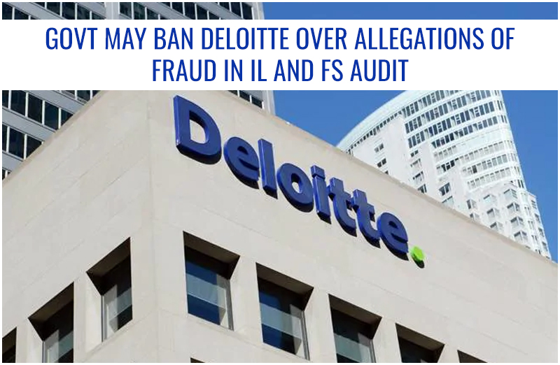 Govt May Ban Deloitte Over Allegations Of Fraud In IL And FS Audit