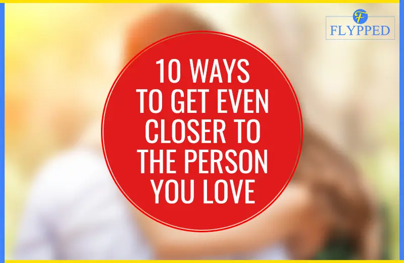 10 Ways To Get Even Closer To The Person You Love