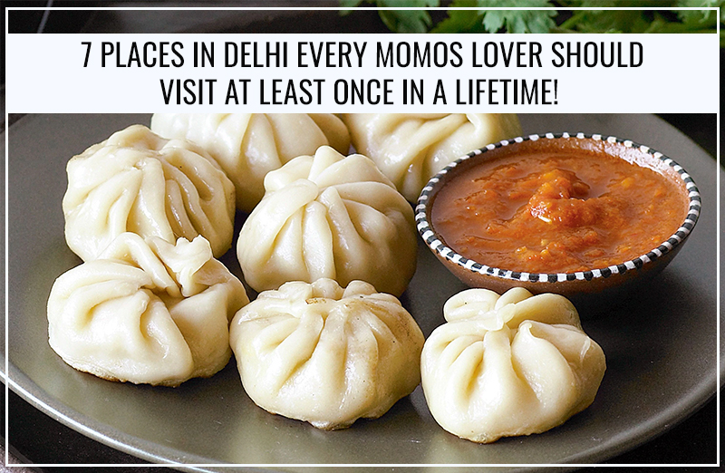 7 Places in Delhi Every Momos Lover Should Visit at Least Once in A Lifetime!