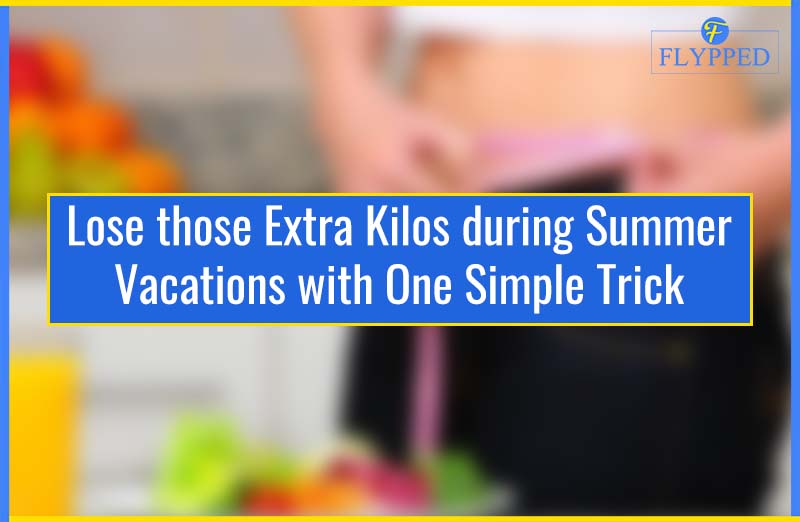 Lose those Extra Kilos during Summer Vacations with One Simple Trick